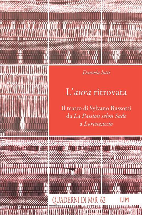 L' aura ritrovata. Il teatro di Sylvano Bussotti da La Passion selon Sade a Lorenzaccio - Daniela Iotti - ebook