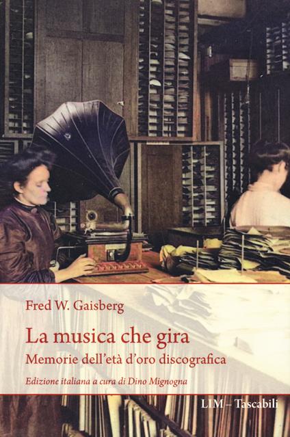 La musica che gira. Memorie dell'età d'oro discografica - Frederick William Gaisberg - copertina