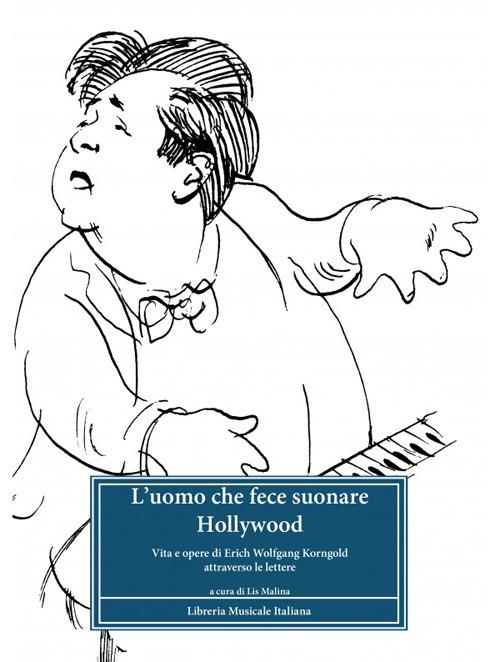 L'uomo che fece suonare Hollywood. Vita e opere di Erich Wolfgang Korngold attraverso le lettere - copertina