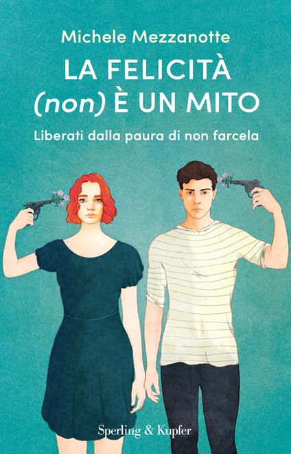 La felicità (non) è un mito. Liberati dalla paura di non farcela - Michele Mezzanotte - copertina