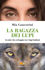 La ragazza dei lupi. La mia vita selvaggia tra i lupi italiani