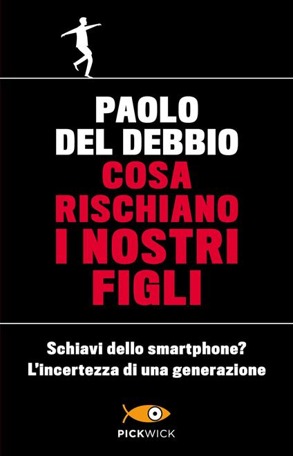 Cosa rischiano i nostri figli. Schiavi dello smartphone? L'incertezza di una generazione - Paolo Del Debbio - copertina