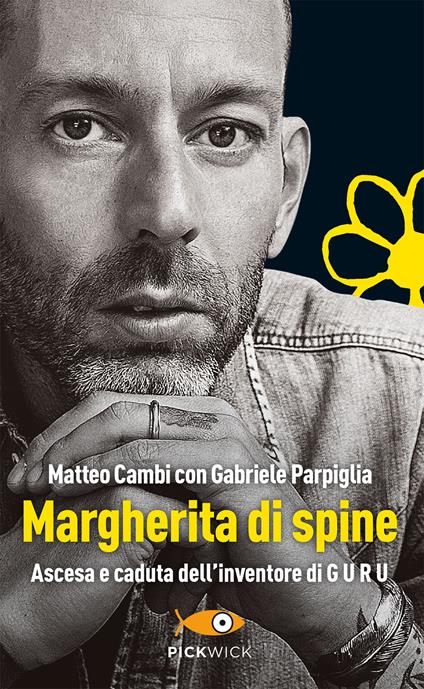 Margherita di spine. Ascesa e caduta dell'inventore di GURU - Matteo Cambi,Gabriele Parpiglia - copertina