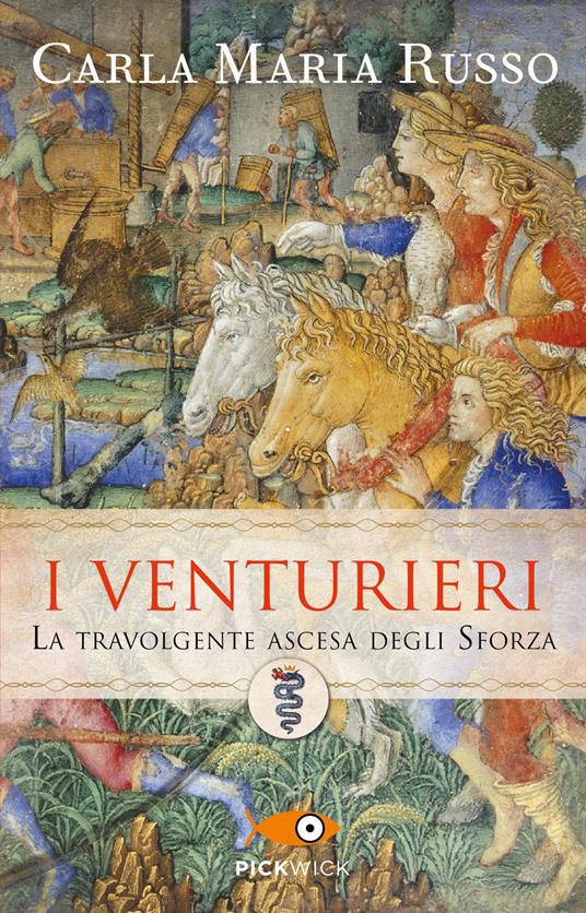 I Venturieri. La travolgente ascesa degli Sforza - Carla Maria Russo - copertina