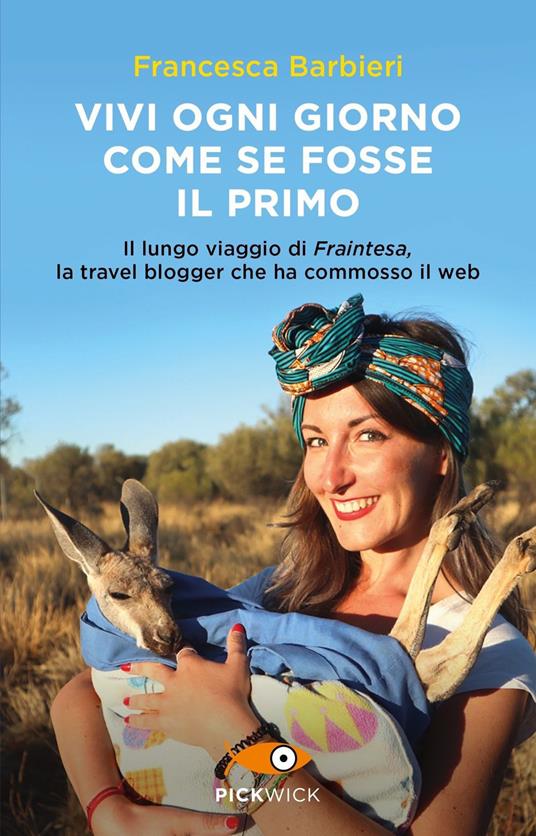 Vivi ogni giorno come se fosse il primo. Il lungo viaggio di Fraintesa, la travel blogger che ha commosso il web - Francesca Barbieri - copertina