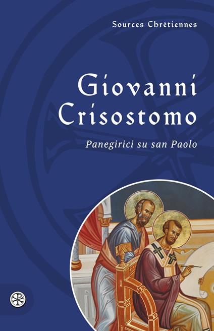 Panegirici su san Paolo. Testo greco a fronte - Giovanni Crisostomo (san) - copertina