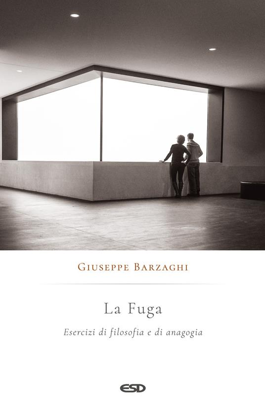 La fuga. Esercizi di filosofia e di anagogia - Giuseppe Barzaghi - copertina