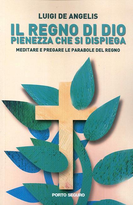 Il regno di Dio pienezza che si dispiega. Meditare e pregare le parabole del regno - Luigi De Angelis - copertina