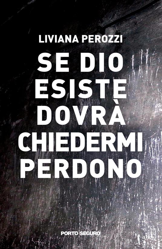 Se Dio esiste dovrà chiedermi perdono - Liviana Perozzi - copertina