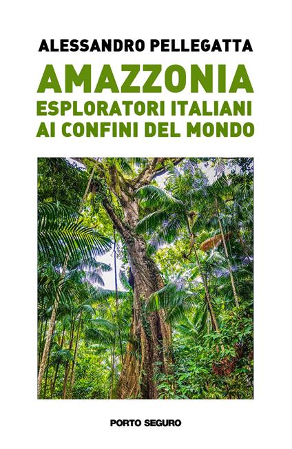 Amazzonia. Esploratori italiani ai confini del mondo - Alessandro Pellegatta - copertina