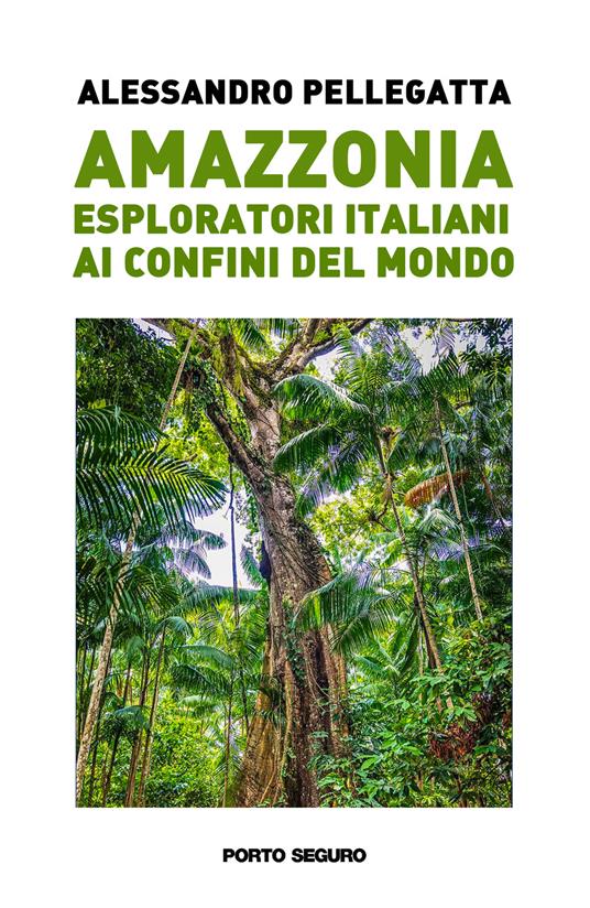 Amazzonia. Esploratori italiani ai confini del mondo - Alessandro Pellegatta - copertina