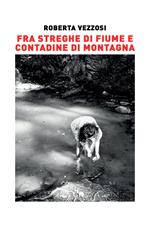 Fra streghe di fiume e contadine di montagna. Ediz. illustrata