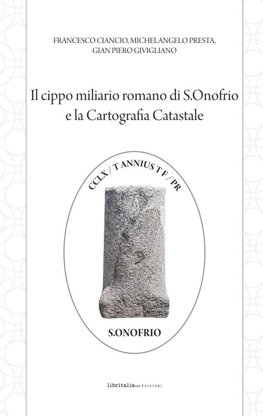 Il cippo miliario romano di S. Onofrio e la cartografia catastale - Francesco Ciancio,Michelangelo Presta,Gian Piero Givigliano - copertina