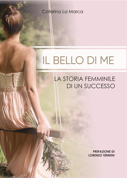 Il bello di me. La storia femminile di un successo - Caterina La Marca - copertina