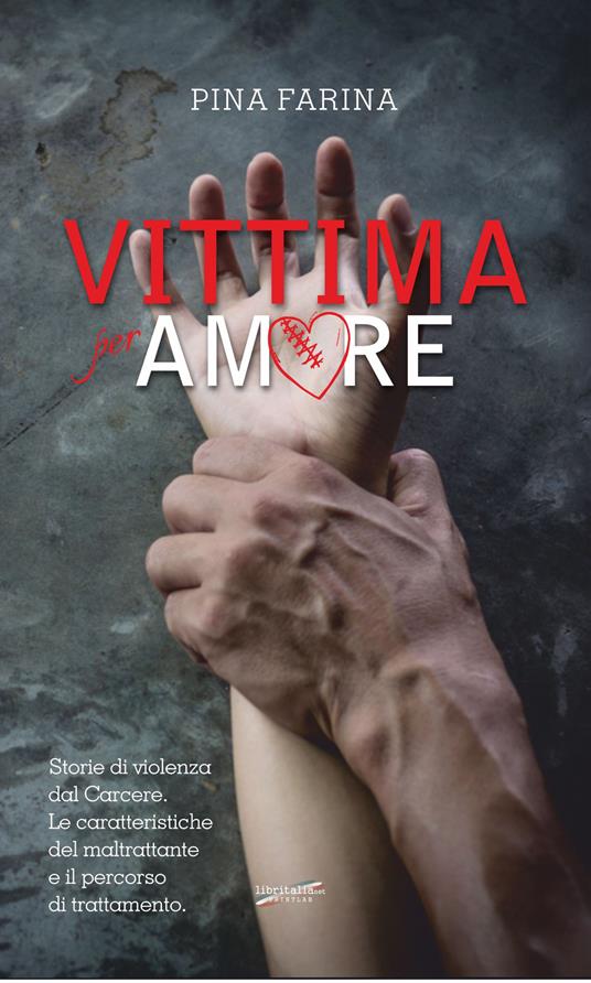 Vittima per amore. Storie di violenza dal carcere. Le caratteristiche del maltrattante e il percorso di trattamento - Pina Farina - copertina