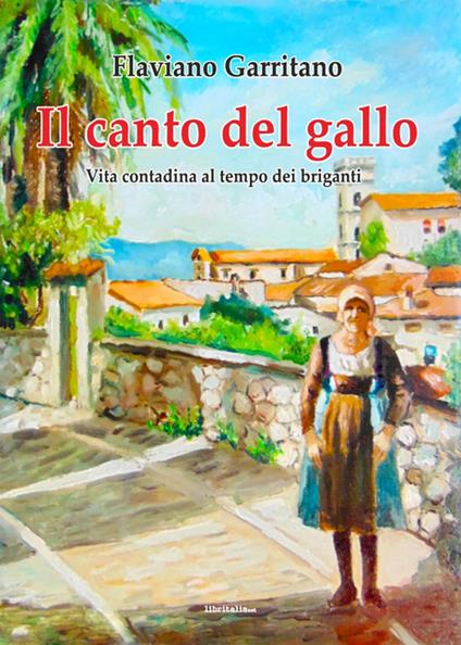 Il canto del gallo. Vita contadina al tempo dei briganti - Flaviano Garritano - copertina