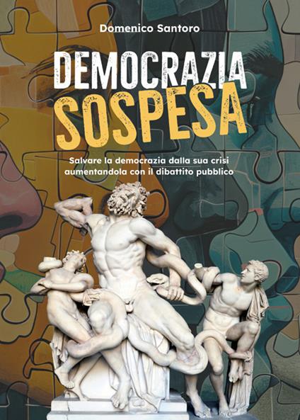 Democrazia sospesa. Salvare la democrazia dalla sua crisi aumentandola con il dibattito pubblico - Domenico Santoro - copertina