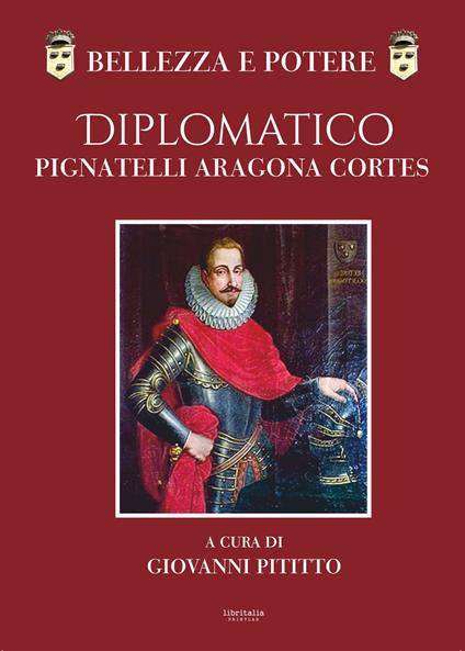 Bellezza e potere. Diplomatico Pignatelli Aragona Cortes, Montis Leonis Dux - Giovanni Pititto - copertina