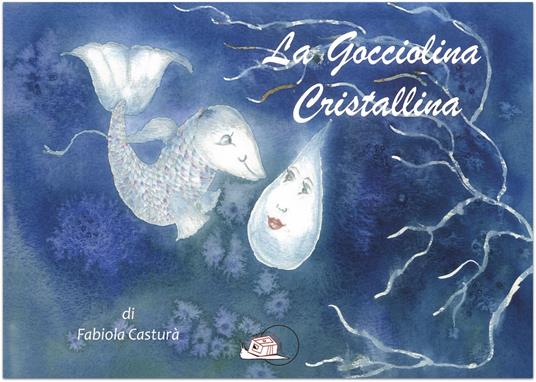 La gocciolina cristallina. Ediz. illustrata - Fabiola Casturà - copertina