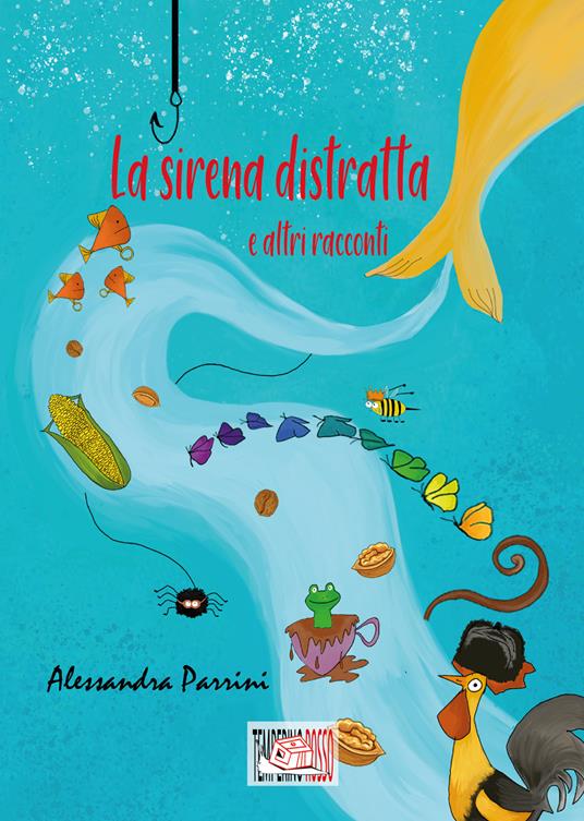 La sirena distratta. E altri racconti. Ediz. illustrata - Alessandra Parrini - ebook