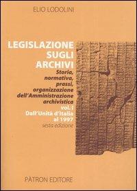 Legislazione sugli archivi. Storia, normativa, prassi, organizzazione dell'Amministrazione archivistica. Vol. 1: Dall'Unità d'Italia al 1997. - Elio Lodolini - copertina