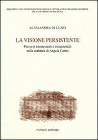 La visione persistente. Percorsi intertestuali e intermediali nella scrittura di Angela Carter - Alessandra Di Luzio - copertina