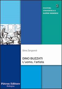 Dino Buzzati. L'uomo, l'artista - Silvia Zangrandi - Libro - Pàtron -  Cultura umanistica e saperi moderni