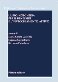 La bioingegneria per il benessere e l'invecchiamento attivo - Maria Chiara Carrozza,Eugenio Guglielmelli,Riccardo Pietrabissa - copertina