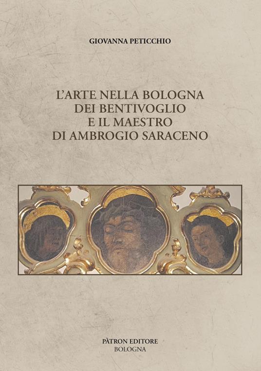 L' arte nella Bologna dei Bentivoglio e il maestro di Ambrogio Saraceno - Peticchio Giovanna - copertina