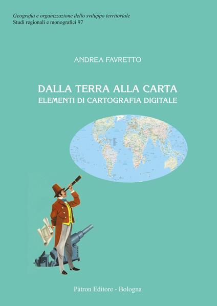 Dalla terra alla carta. Elementi di cartografia digitale - Andrea Favretto - copertina