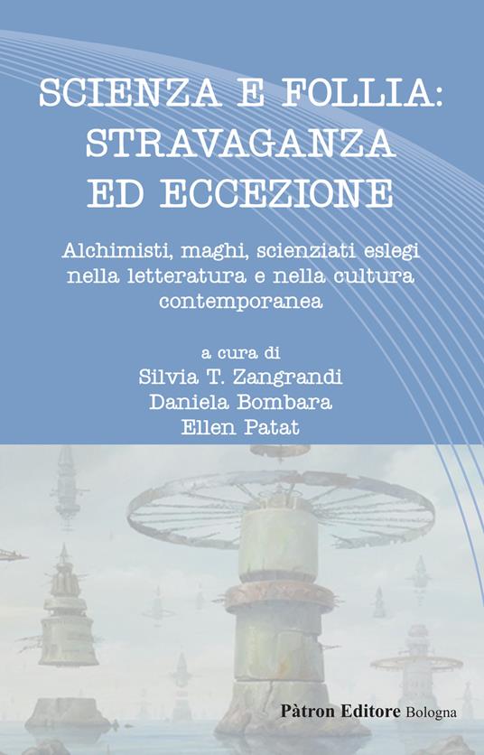 Scienza e follia: stravaganza ed eccezione. Alchimisti, maghi, scienziati eslegi nella letteratura e nella cultura contemporanea - copertina