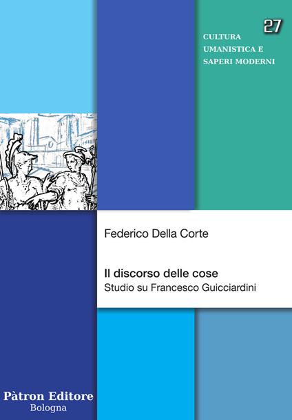 Il discorso delle cose. Studio su Francesco Guicciardini - Federico Della Corte - copertina