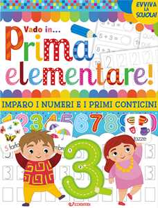 Libro Vado in... prima elementare! Imparo i numeri e i primi conticini. Ediz. illustrata 