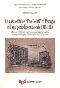 La casa editrice «Tito Belati» di Perugia e il suo periodico musicale.1911-1915. Anno 1939: la mancata edizione della seconda sagra musicale - Stefano Ragni - copertina