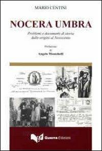 Nocera Umbra. Problemi e documenti di storia dalle origini al Novecento - Mario Centini - copertina