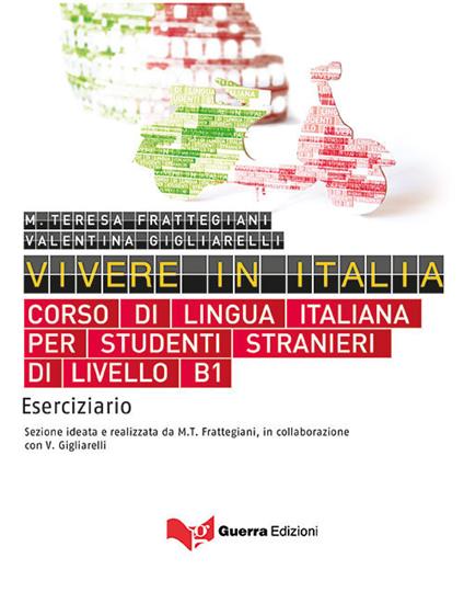 Vivere in Italia. Corso di lingua italiana per studenti stranieri di livello B1. Eserciziario - M. Teresa Frattegiani,Valentina Gigliarelli - copertina