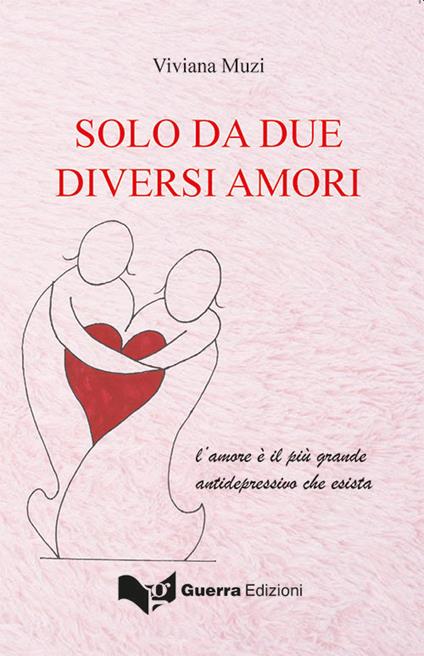 Solo da due diversi amori. L'amore è più grande antidepressivo che esista - Viviana Muzi - copertina