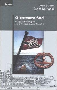 Oltremare sud. La fuga in sommergibile di più di 50 gerarchi nazisti - Juan Salinas,Carlos De Napoli - copertina