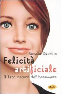 Felicità artificiale. Il lato oscuro del benessere - Ronald Dworkin - copertina