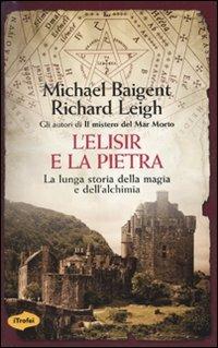 L' elisir e la pietra. La lunga storia della magia e dell'alchimia - Michael Baigent,Richard Leigh - copertina