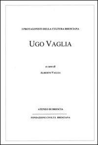 Ugo Vaglia. I protagonisti della cultura bresciana - copertina
