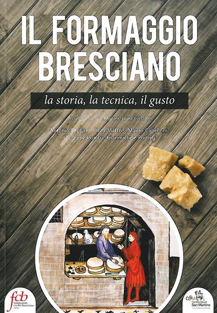 Il formaggio bresciano. La storia, la tecnica, il gusto - Antonio Fappani,Piero Maffeis,Mauro Capelloni - copertina