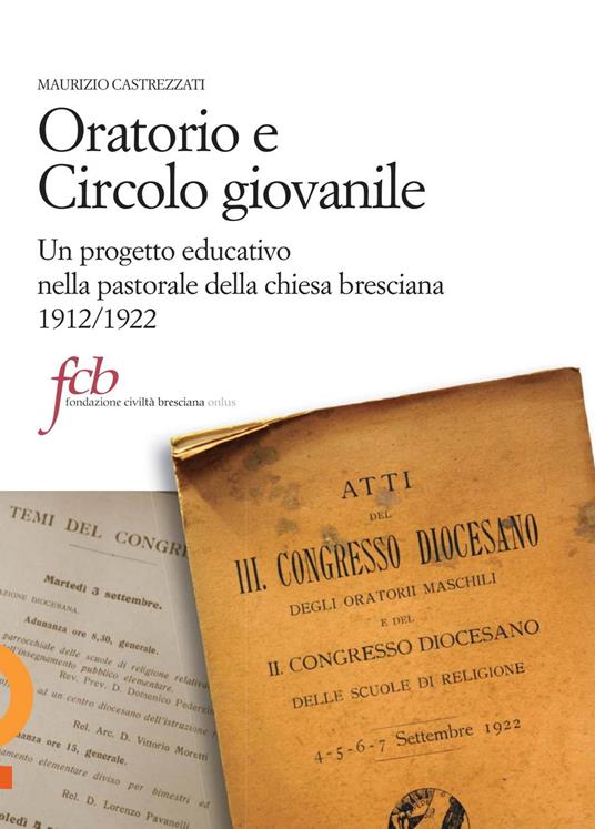 Oratorio e circolo giovanile. Un progetto educativo nella pastorale della chiesa bresciana 1912/1922 - Maurizio Castrezzati - copertina