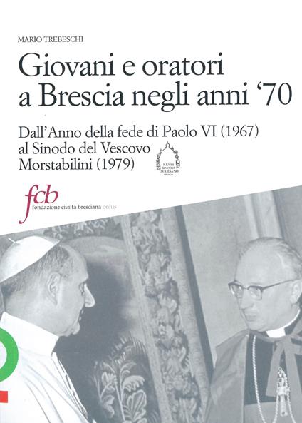 Giovani e oratori a Brescia negli anni '70. Dall'anno della fede di Paolo VI (1967) al sinodo del vescovo Morstabilini (1979) - Mario Trebeschi - copertina