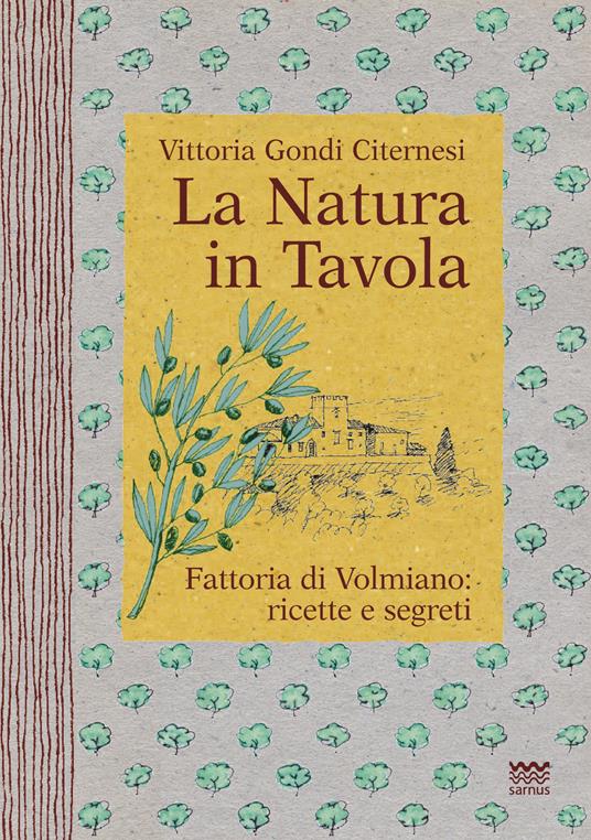La natura in tavola. Fattoria di Volmiano. Ricette e segreti - Vittoria  Gondi Citernesi - Libro - Sarnus - Naturini | IBS