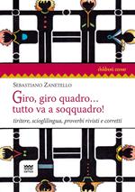 Giro, giro quadro... tutto va a soqquadro! Tiritere, scioglilingua, proverbi rivisti e corretti