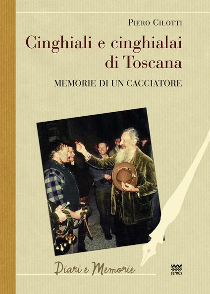 Cinghiali e cinghialai di Toscana. Memorie di un cacciatore - Piero Cilotti - copertina