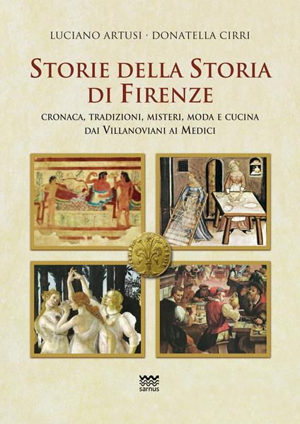 Storie della storia di Firenze. Cronaca, tradizioni, misteri, moda e cucina dai villanoviani ai Medici - Luciano Artusi,Donatella Cirri - copertina