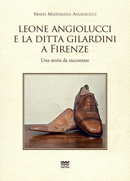 Leone Angiolucci e la ditta Gilardini a firenze. Una storia da raccontare - Maria Maddalena Angiolucci - copertina