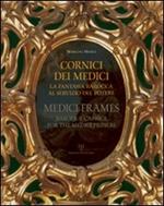 Cornici dei Medici. La fantasia barocca al servizio del potere-Medici frames. Baroque Caprice for the Medici Princes